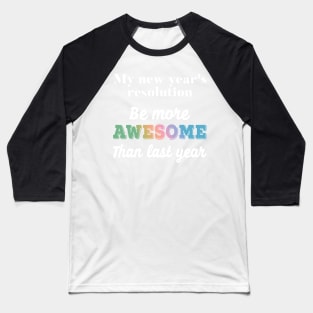 My New Year's Resolution Be More Awesome Than Last Year Baseball T-Shirt